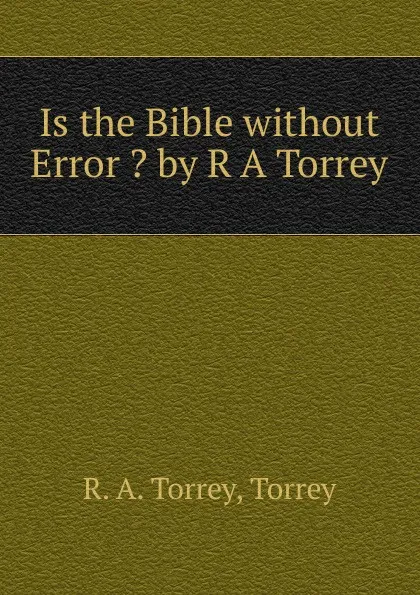 Обложка книги Is the Bible without Error . by R A Torrey, R.A. Torrey