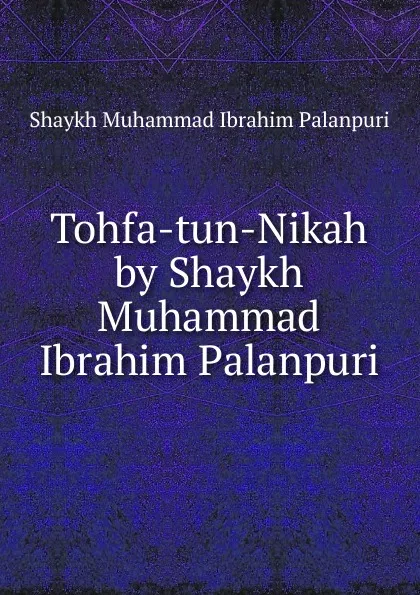 Обложка книги Tohfa-tun-Nikah by Shaykh Muhammad Ibrahim Palanpuri, Shaykh Muhammad Ibrahim Palanpuri