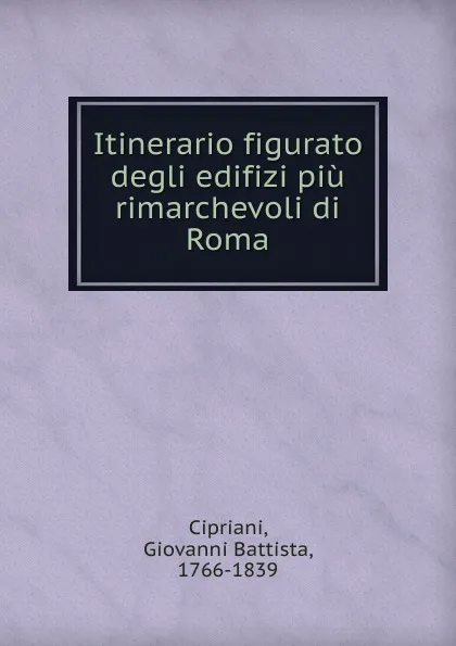 Обложка книги Itinerario figurato degli edifizi piu rimarchevoli di Roma, Giovanni Battista Cipriani