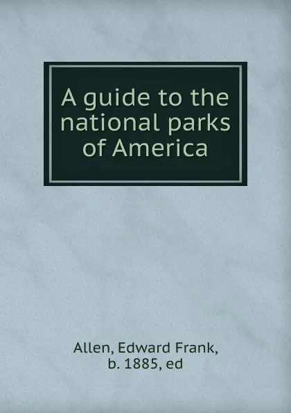 Обложка книги A guide to the national parks of America, Edward Frank Allen