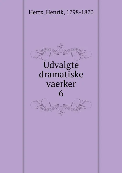 Обложка книги Udvalgte dramatiske vaerker, Henrik Hertz