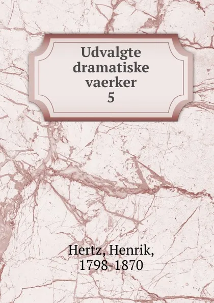 Обложка книги Udvalgte dramatiske vaerker, Henrik Hertz