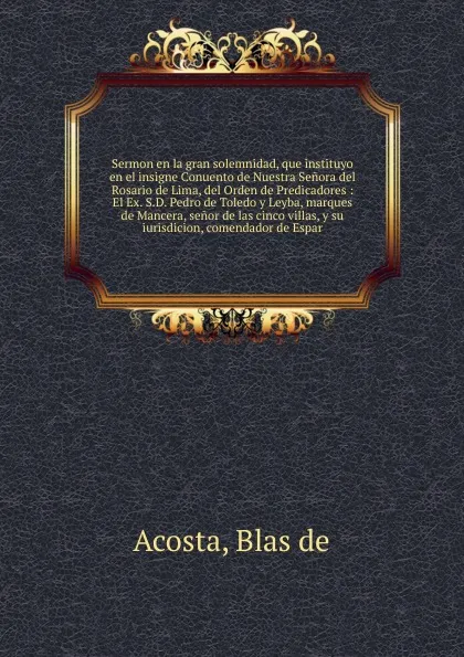 Обложка книги Sermon en la gran solemnidad, que instituyo en el insigne Conuento de Nuestra Senora del Rosario de Lima, del Orden de Predicadores, Blas de Acosta