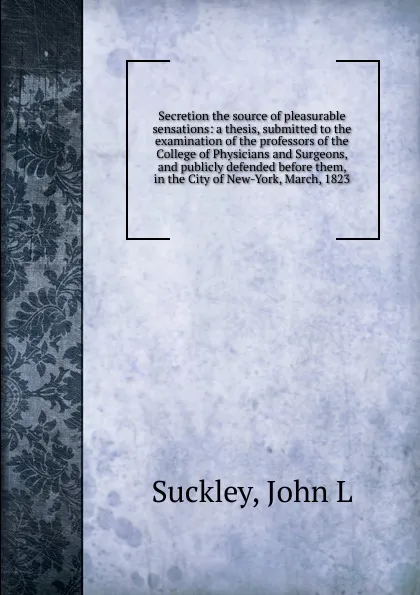 Обложка книги Secretion the source of pleasurable sensations, John L. Suckley