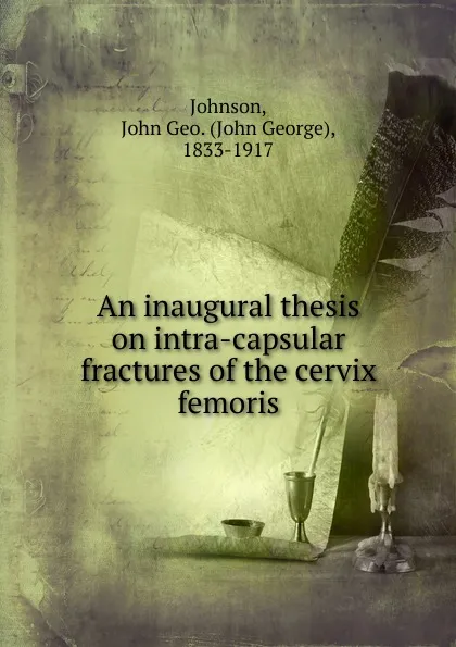 Обложка книги An inaugural thesis on intra-capsular fractures of the cervix femoris, John George Johnson