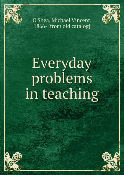 Обложка книги Everyday problems in teaching, Michael Vincent O'Shea