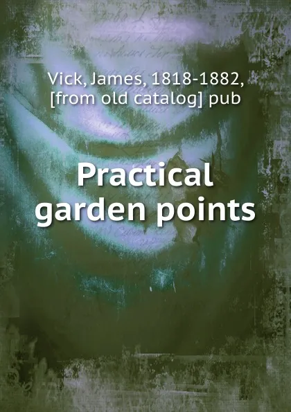 Обложка книги Practical garden points, James Vick