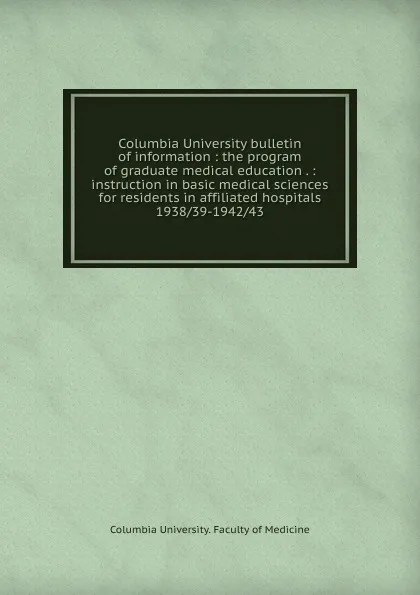 Обложка книги Columbia University bulletin of information, Columbia University. Faculty of Medicine