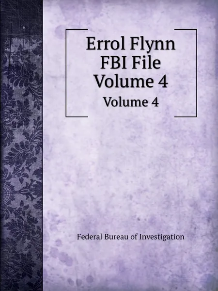 Обложка книги Errol Flynn FBI File. Volume 4, Federal Bureau of Investigation