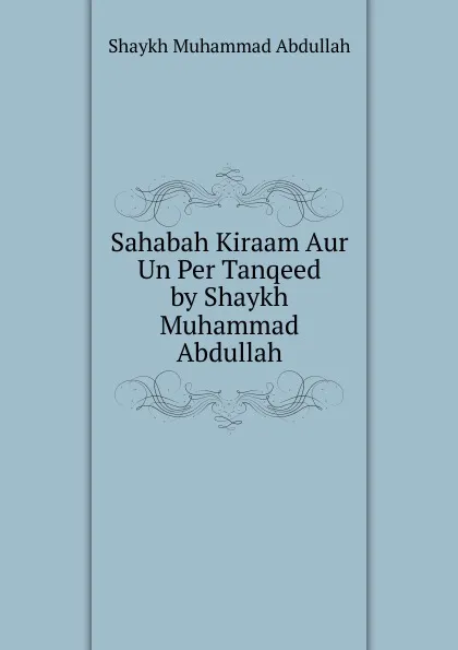 Обложка книги Sahabah Kiraam Aur Un Per Tanqeed by Shaykh Muhammad Abdullah, Shaykh Muhammad Abdullah