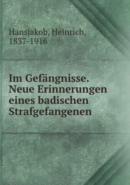 Обложка книги Im Gefangnisse. Neue Erinnerungen eines badischen Strafgefangenen, Heinrich Hansjakob