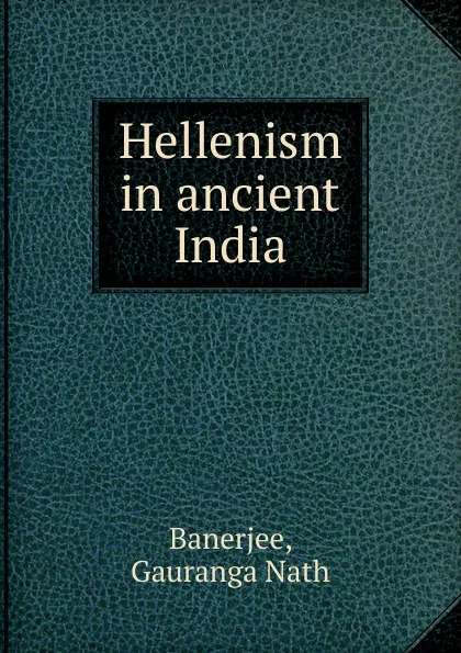 Обложка книги Hellenism in ancient India, Gauranga Nath Banerjee