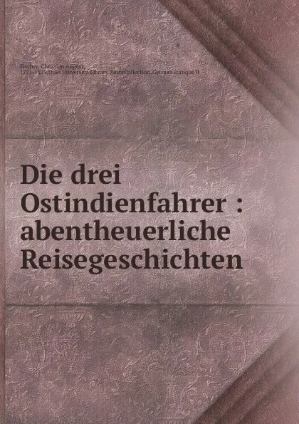 Обложка книги Die drei Ostindienfahrer, Christian August Fischer