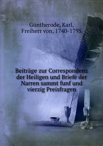 Обложка книги Beitrage zur Correspondenz der Heiligen und Briefe der Narren sammt funf und vierzig Preisfragen, Karl Güntherode