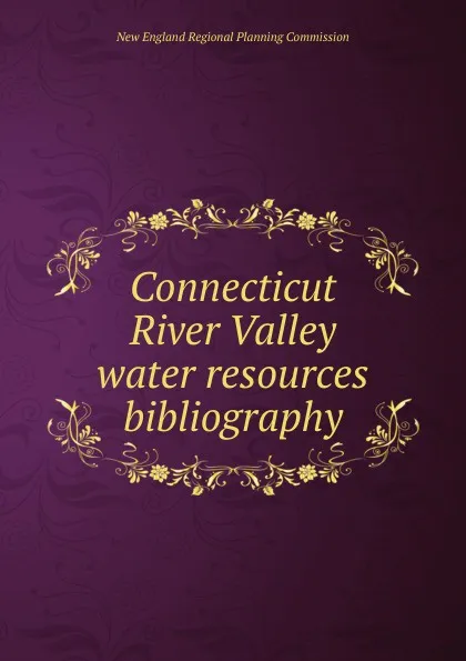 Обложка книги Connecticut River Valley water resources bibliography, New England Regional Planning Commission