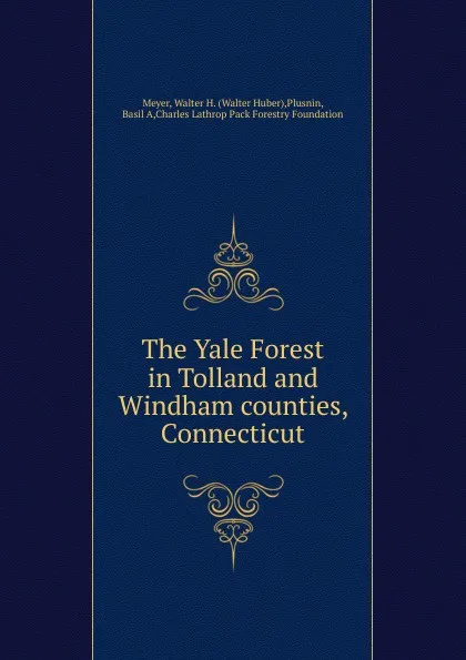 Обложка книги The Yale Forest in Tolland and Windham counties, Connecticut, Walter Huber Meyer