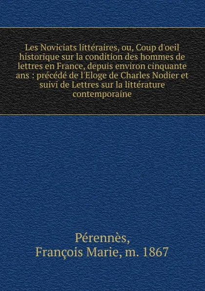 Обложка книги Les Noviciats litteraires, ou, Coup d.oeil historique sur la condition des hommes de lettres en France, depuis environ cinquante ans, François Marie Pérennès