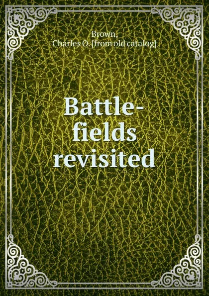 Обложка книги Battle-fields revisited, Charles O. Brown