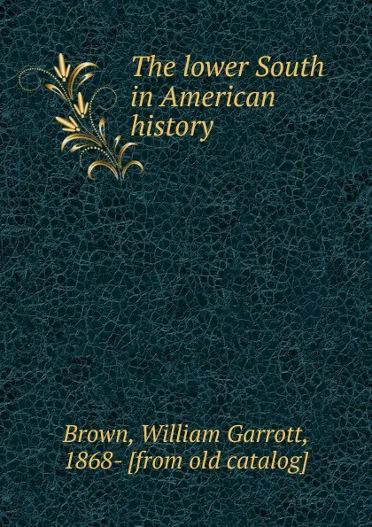 Обложка книги The lower South in American history, William Garrott Brown