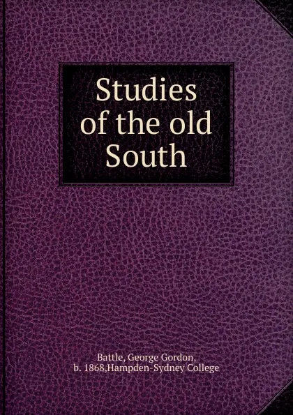 Обложка книги Studies of the old South, George Gordon Battle