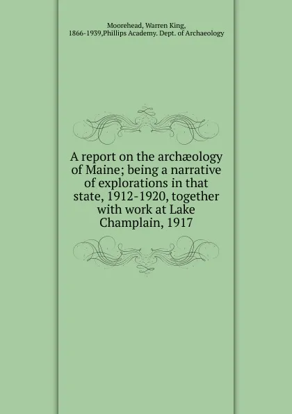 Обложка книги A report on the archaeology of Maine, Warren King Moorehead