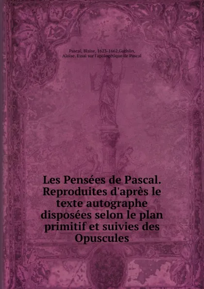 Обложка книги Les Pensees de Pascal. Reproduites d.apres le texte autographe disposees selon le plan primitif et suivies des Opuscules, Blaise Pascal