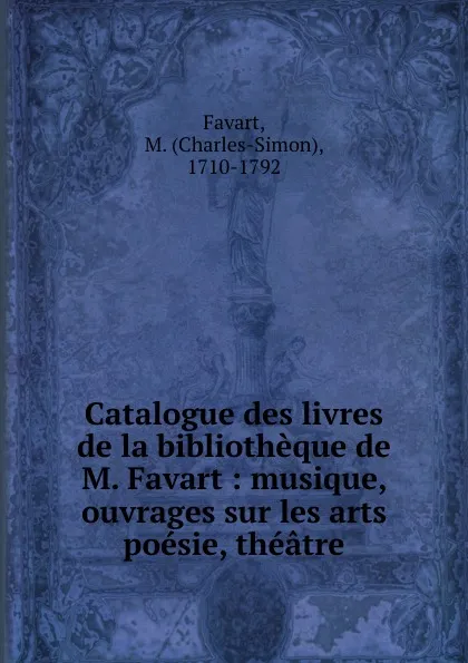 Обложка книги Catalogue des livres de la bibliotheque de M. Favart, Charles-Simon Favart