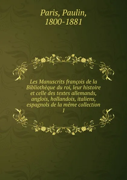 Обложка книги Les Manuscrits francois de la Bibliotheque du roi, leur histoire et celle des textes allemands, anglois, hollandois, italiens, espagnols de la meme collection, Paulin Paris