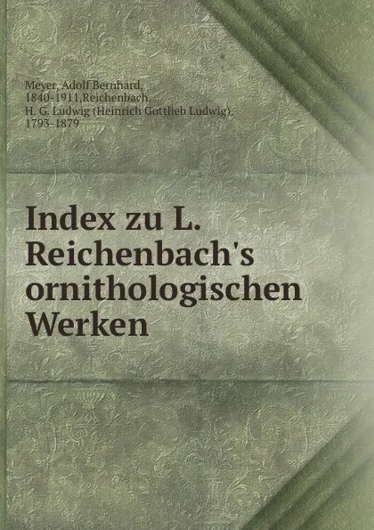 Обложка книги Index zu L. Reichenbach.s ornithologischen Werken, Adolf Bernhard Meyer