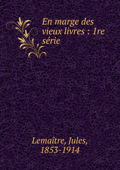 Обложка книги En marge des vieux livres, Jules Lemaitre