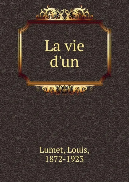 Обложка книги La vie d.un, Louis Lumet