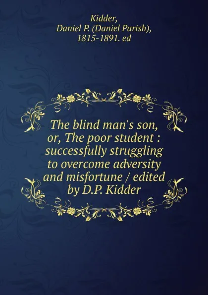 Обложка книги The blind man.s son. Or, The poor student, Daniel Parish Kidder