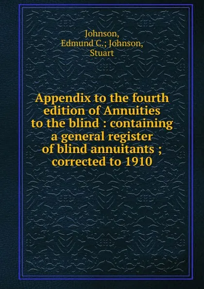 Обложка книги Appendix to the fourth edition of Annuities to the blind, Edmund C. Johnson