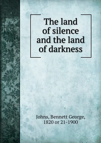 Обложка книги The land of silence and the land of darkness, Bennett George Johns