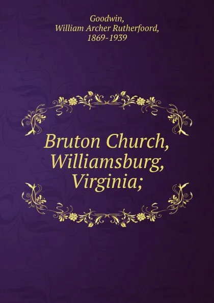 Обложка книги Bruton Church, Williamsburg, Virginia, William Archer Rutherfoord Goodwin