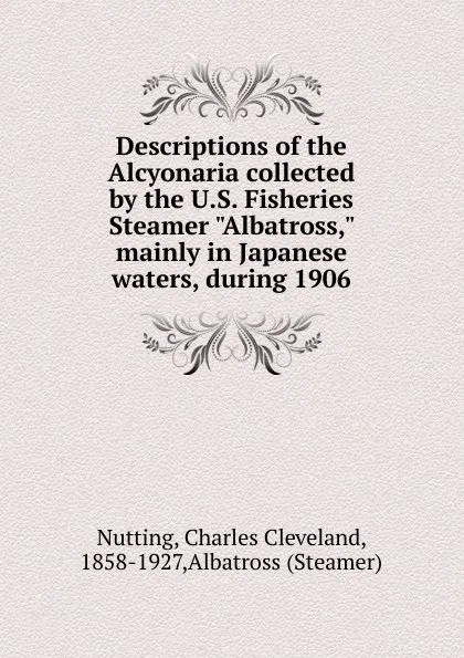 Обложка книги Descriptions of the Alcyonaria collected by the U.S. Fisheries Steamer 