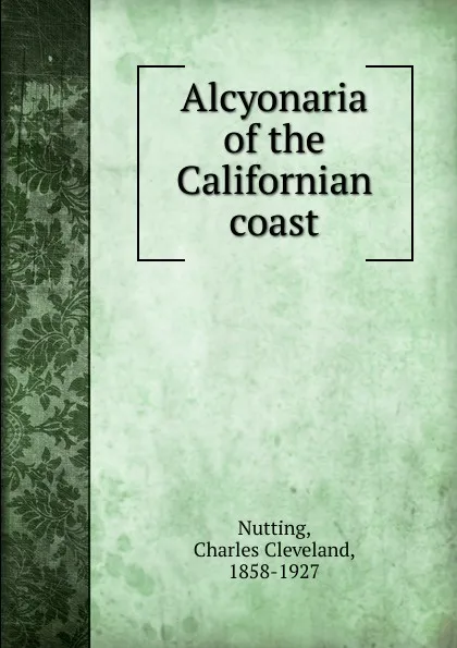 Обложка книги Alcyonaria of the Californian coast, Charles Cleveland Nutting