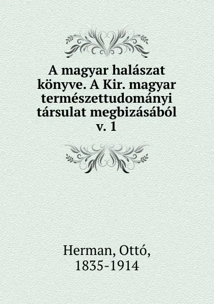 Обложка книги A magyar halaszat konyve. A Kir. magyar termeszettudomanyi tarsulat megbizasabol, Ottó Herman