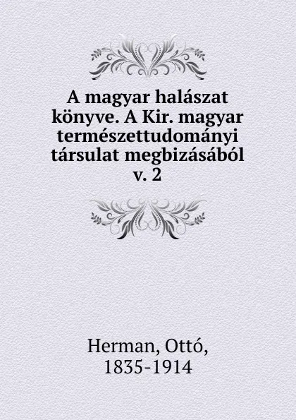 Обложка книги A magyar halaszat konyve. A Kir. magyar termeszettudomanyi tarsulat megbizasabol, Ottó Herman