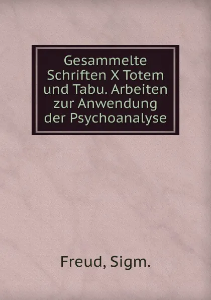 Обложка книги Gesammelte Schriften X Totem und Tabu. Arbeiten zur Anwendung der Psychoanalyse, Sigmund Freud