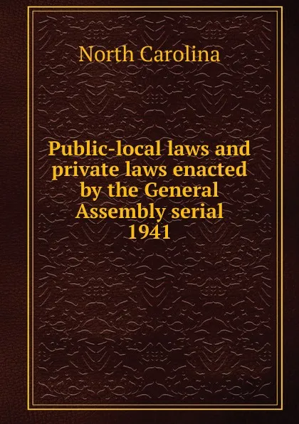 Обложка книги Public-local laws and private laws enacted by the General Assembly serial, North Carolina