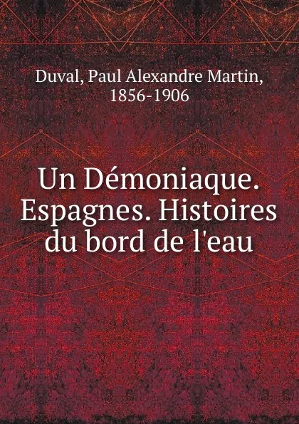 Обложка книги Un Demoniaque. Espagnes. Histoires du bord de l.eau, Paul Alexandre Martin Duval