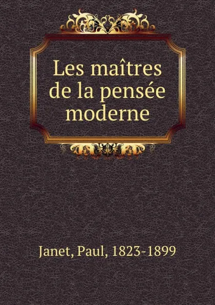 Обложка книги Les maitres de la pensee moderne, Janet Paul