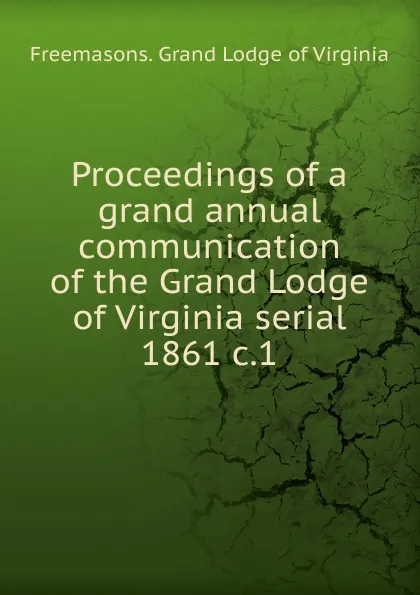 Обложка книги Proceedings of a grand annual communication of the Grand Lodge of Virginia serial, Freemasons. Grand Lodge of Virginia