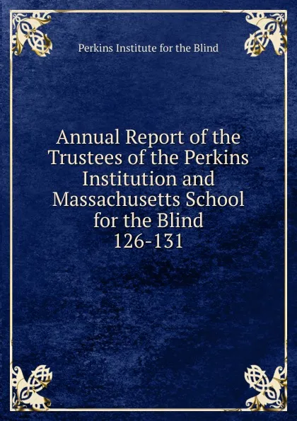 Обложка книги Annual Report of the Trustees of the Perkins Institution and Massachusetts School for the Blind, Perkins Institute for the Blind