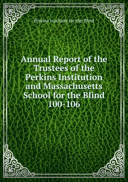 Обложка книги Annual Report of the Trustees of the Perkins Institution and Massachusetts School for the Blind, Perkins Institute for the Blind