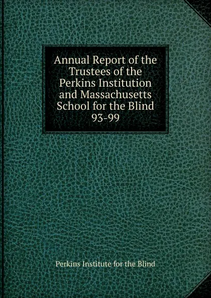 Обложка книги Annual Report of the Trustees of the Perkins Institution and Massachusetts School for the Blind, Perkins Institute for the Blind