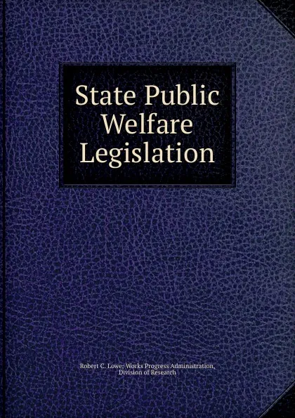 Обложка книги State Public Welfare Legislation, Robert C. Lowe Works Progress Administration