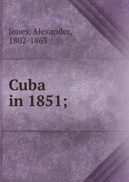 Обложка книги Cuba in 1851, Alexander Jones