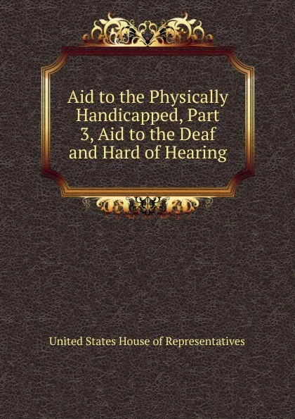 Обложка книги Aid to the Physically Handicapped. Part 3, Aid to the Deaf and Hard of Hearing, 